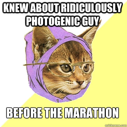 knew about ridiculously photogenic guy before the marathon  Hipster Kitty