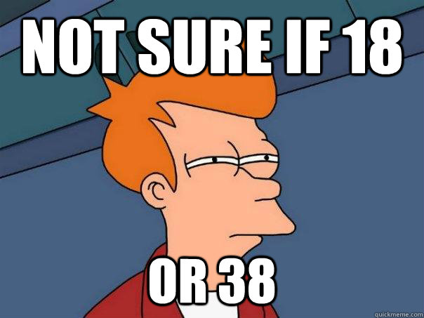 Not sure if 18 or 38 - Not sure if 18 or 38  Futurama Fry