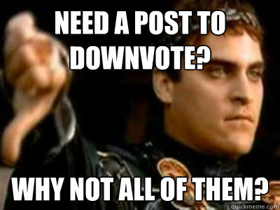Need a post to downvote? why not all of them?  Downvoting Roman