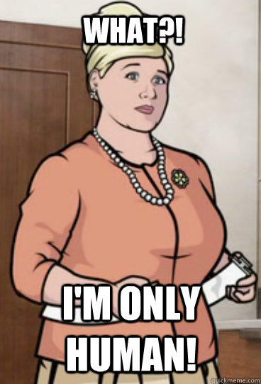 What?! I'm only human! - What?! I'm only human!  Archer Pam