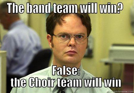 band kids suck - THE BAND TEAM WILL WIN?  FALSE: THE CHOIR TEAM WILL WIN Schrute