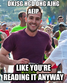 dkjsg hgd dhg ajhg aeip like you're reading it anyway  Ridiculously photogenic guy