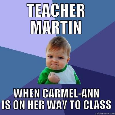 TEACHER MARTIN WHEN CARMEL-ANN IS ON HER WAY TO CLASS Success Kid