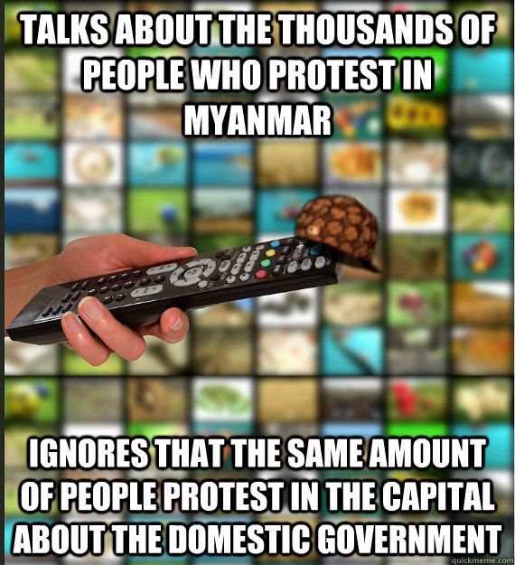 Talks about the thousands of people who protest in Myanmar Ignores that the same amount of people protest in the capital about the domestic government  Scumbag Media