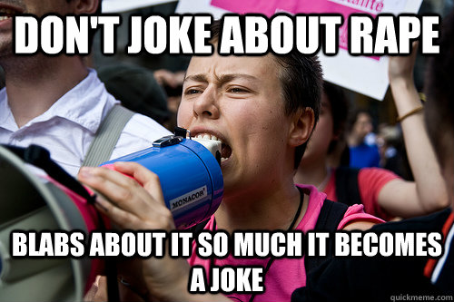 Don't joke about rape Blabs about it so much it becomes a joke  