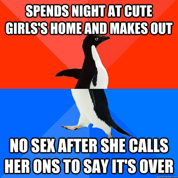 Spends night at cute girls's home and makes out No sex after she calls her ONS to say it's over  Socially Awesome Awkward Penguin