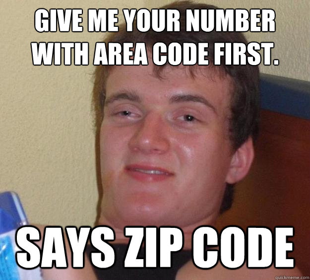 Give me your number with area code first. Says zip code - Give me your number with area code first. Says zip code  10 Guy