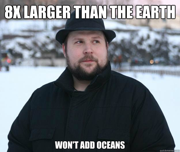 8x larger than the Earth Won't add oceans  Advice Notch