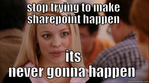 regina sharepoint - STOP TRYING TO MAKE SHAREPOINT HAPPEN ITS NEVER GONNA HAPPEN  regina george