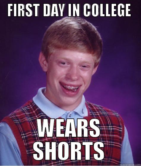 FIRST DAY IN COLLEGE WEARS SHORTS Bad Luck Brian