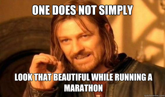 One does not simply LOOK THAT BEAUTIFUL WHILE RUNNING A MARATHON - One does not simply LOOK THAT BEAUTIFUL WHILE RUNNING A MARATHON  ONE DOES NOT SIMPLY EAT WITH UTENSILS
