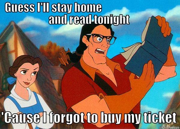 GUESS I'LL STAY HOME                                   AND READ TONIGHT 'CAUSE I FORGOT TO BUY MY TICKET Hipster Gaston