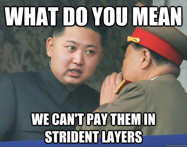 What do you mean We can't pay them in strident layers  Hungry Kim Jong Un