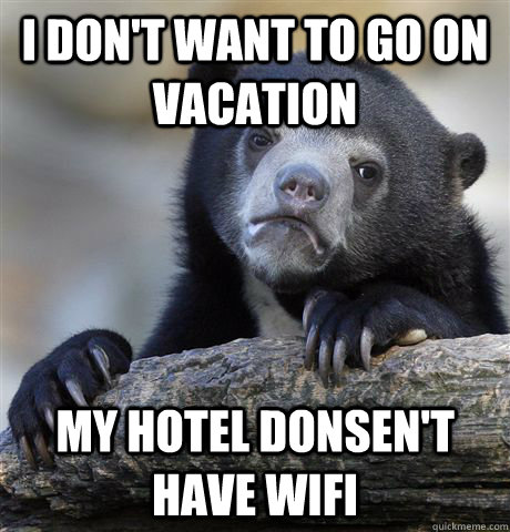 I Don't Want to go on vacation  My hotel donsen't have wifi  Confession Bear
