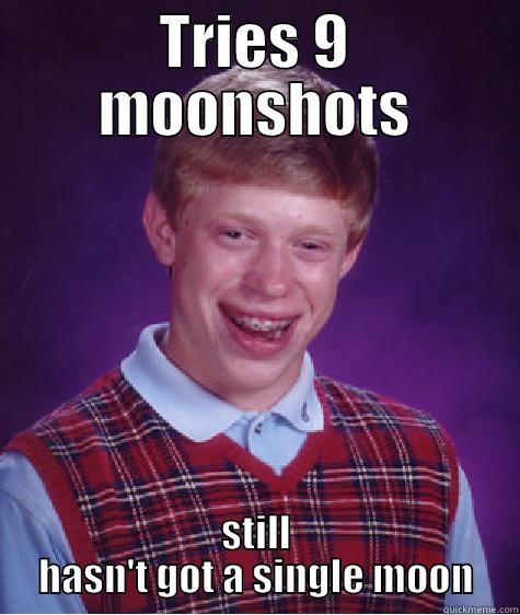 TRIES 9 MOONSHOTS STILL HASN'T GOT A SINGLE MOON Bad Luck Brian