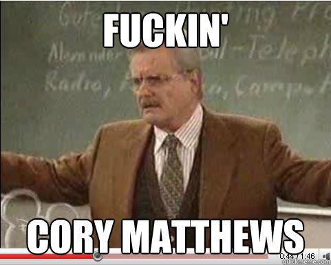 fuckin' Cory Matthews  