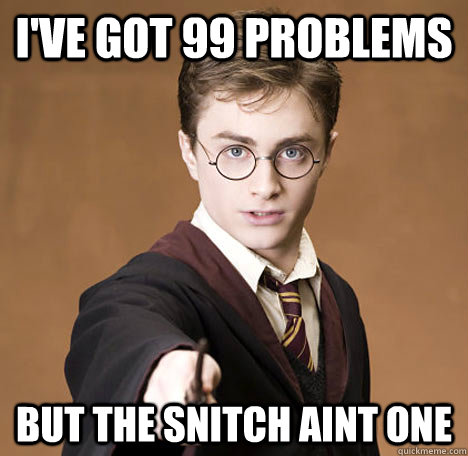 I've got 99 problems But the snitch aint one - I've got 99 problems But the snitch aint one  Jay Potter
