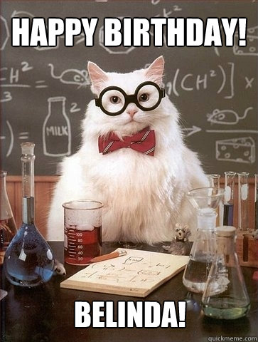 Happy birthday! Belinda!  Chemistry Cat
