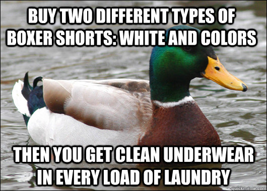 Buy two different types of boxer shorts: white and colors Then you get clean underwear in every load of laundry  Actual Advice Mallard