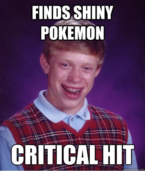 Finds shiny pokemon Critical hit - Finds shiny pokemon Critical hit  Bad Luck Brian