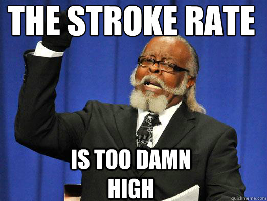 The stroke Rate Is too damn high  