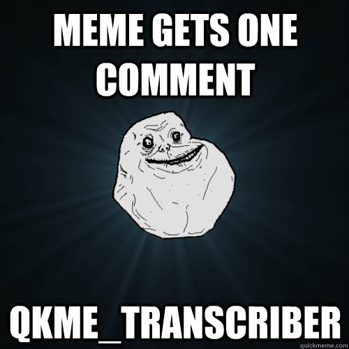 meme gets one comment qkme_transcriber  Forever Alone