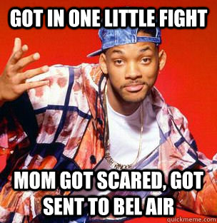 got in one little fight Mom got scared, got sent to Bel Air  