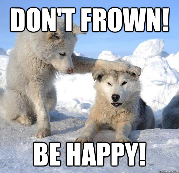 Don't Frown! Be happy! - Don't Frown! Be happy!  Caring Husky