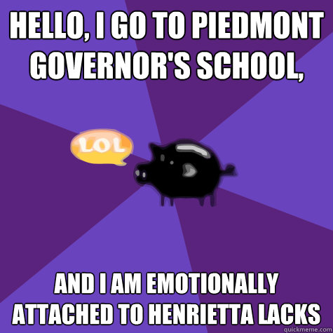 hello, i go to piedmont governor's school, and i am emotionally attached to henrietta lacks  