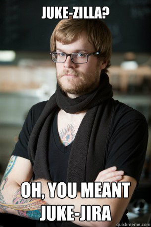 Juke-Zilla? Oh, you meant Juke-Jira  Hipster Barista