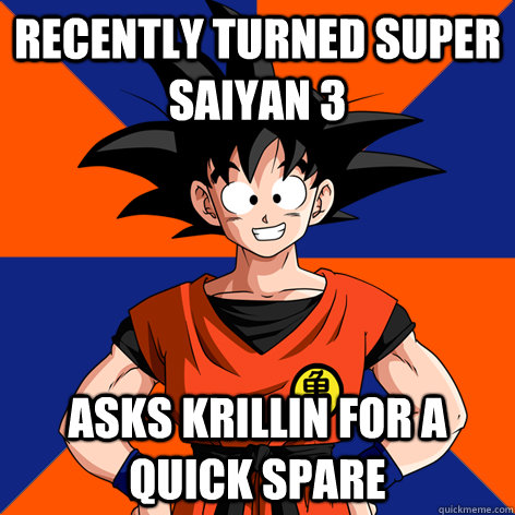 Recently turned super saiyan 3 Asks krillin for a quick spare  Good Guy Goku