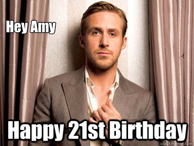 Hey Amy Happy 21st Birthday - Hey Amy Happy 21st Birthday  Ryan Gosling Birthday