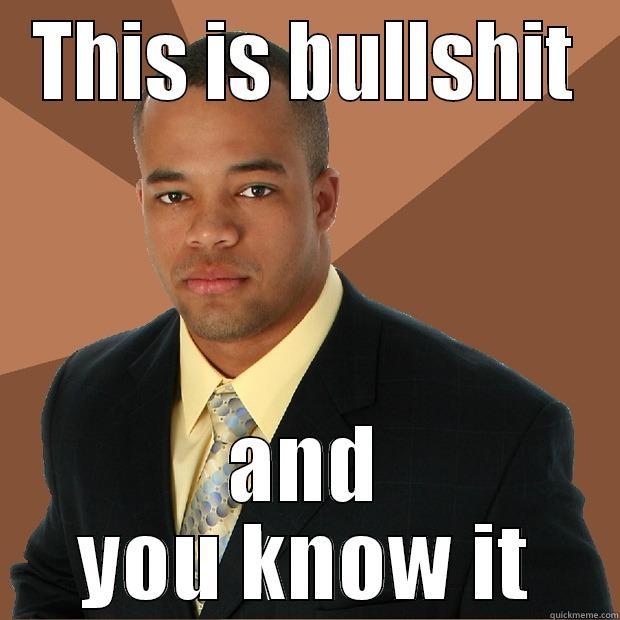 THIS IS BULLSHIT AND YOU KNOW IT Successful Black Man