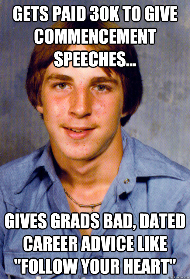 Gets Paid 30k to give commencement speeches... gives grads bad, dated career advice like 