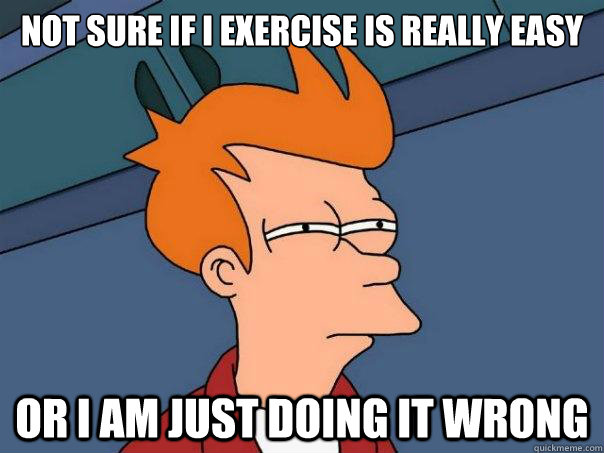 Not sure if i exercise is really easy or i am just doing it wrong  Futurama Fry