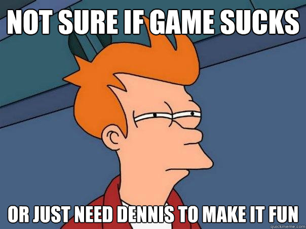 Not sure if game sucks or just need dennis to make it fun  Futurama Fry