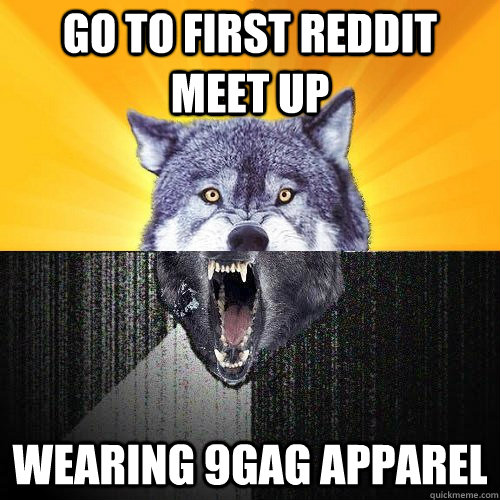 Go to first Reddit meet up Wearing 9gag apparel  