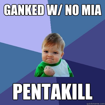 Ganked w/ no mia pentakill - Ganked w/ no mia pentakill  Success Kid