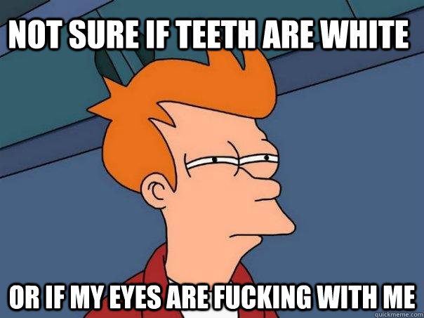 not sure if teeth are white or if my eyes are fucking with me  Futurama Fry