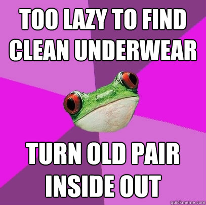 too lazy to find clean underwear turn old pair inside out  Foul Bachelorette Frog