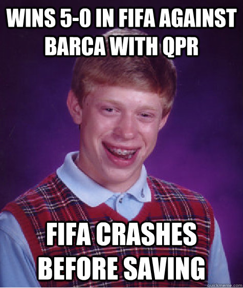 wins 5-0 in fifa against barca with qpr fifa crashes before saving  Bad Luck Brian