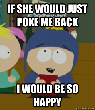 If she would just poke me back I would be so happy  Craig - I would be so happy