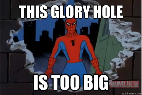 THIS GLORY HOLE is too big  