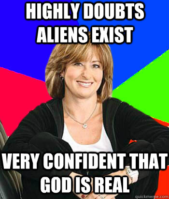 highly doubts aliens exist very confident that god is real  Sheltering Suburban Mom