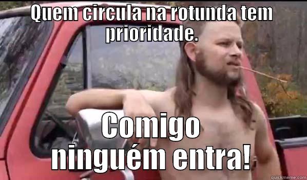 QUEM CIRCULA NA ROTUNDA TEM PRIORIDADE. COMIGO NINGUÉM ENTRA! Almost Politically Correct Redneck