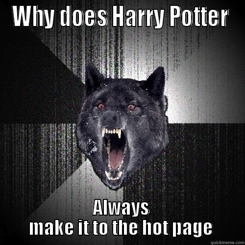 WHY DOES HARRY POTTER ALWAYS MAKE IT TO THE HOT PAGE Insanity Wolf