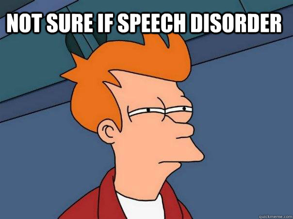 Not sure if speech disorder   Futurama Fry
