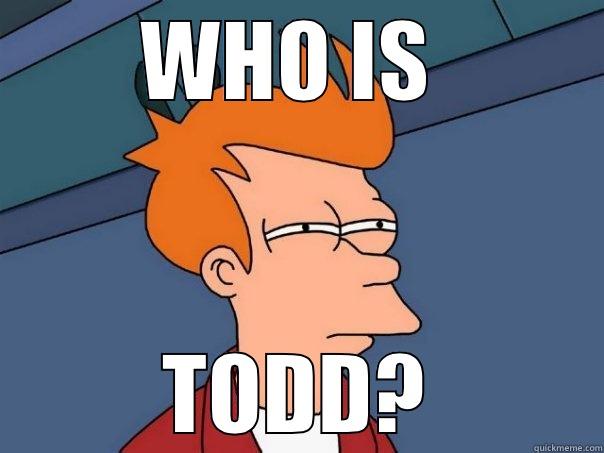 WHO IS  TODD? Futurama Fry