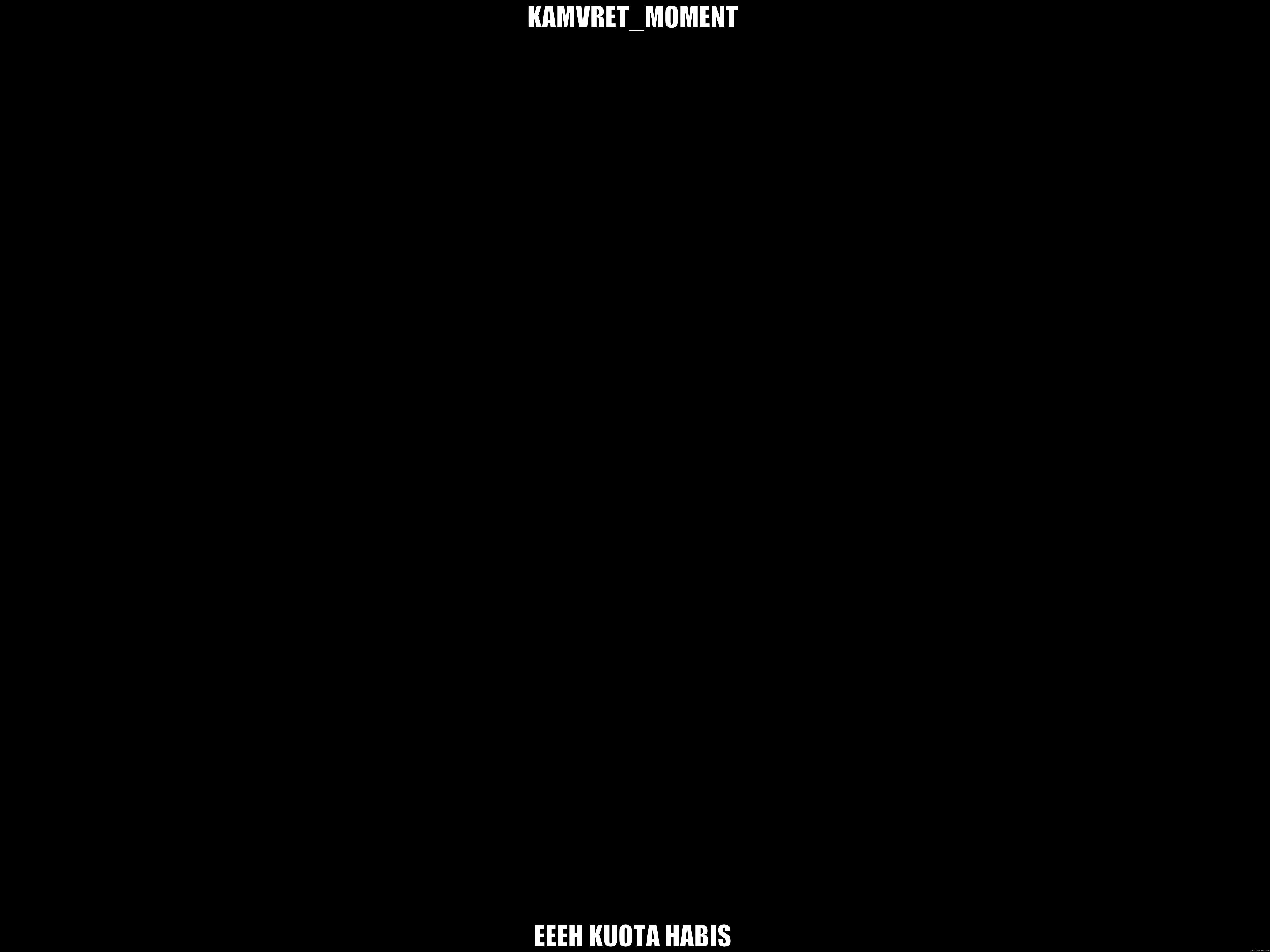 KAMVRET_MOMENT EEEH KUOTA HABIS Y U No