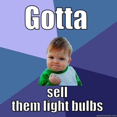 GOTTA SELL THEM LIGHT BULBS Success Kid